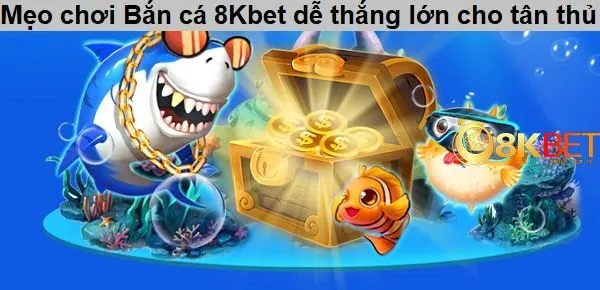 Mẹo chơi Bắn cá 8kbet dễ thắng lớn cho tân thủ